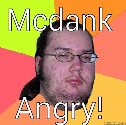 MCDANK ANGRY! Butthurt Dweller