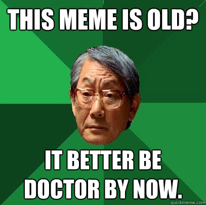 This meme is old? it Better be doctor by now.  High Expectations Asian Father