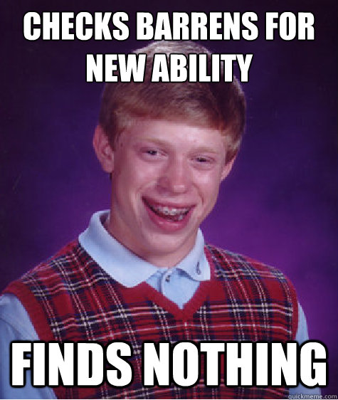 checks barrens for new ability finds nothing - checks barrens for new ability finds nothing  Bad Luck Brian