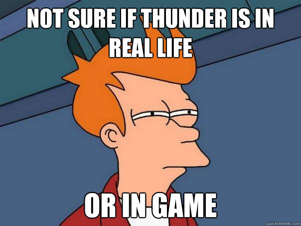 not sure if thunder is in real life Or in game  Futurama Fry