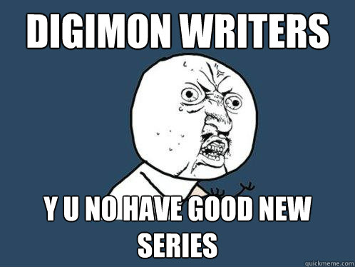 digimon writers y u no have good new series  Y U No