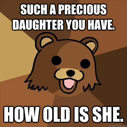 Such a precious daughter you have. How old is she. - Such a precious daughter you have. How old is she.  Pedobear