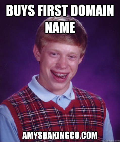 Buys first domain name amysbakingco.com  Bad Luck Brian