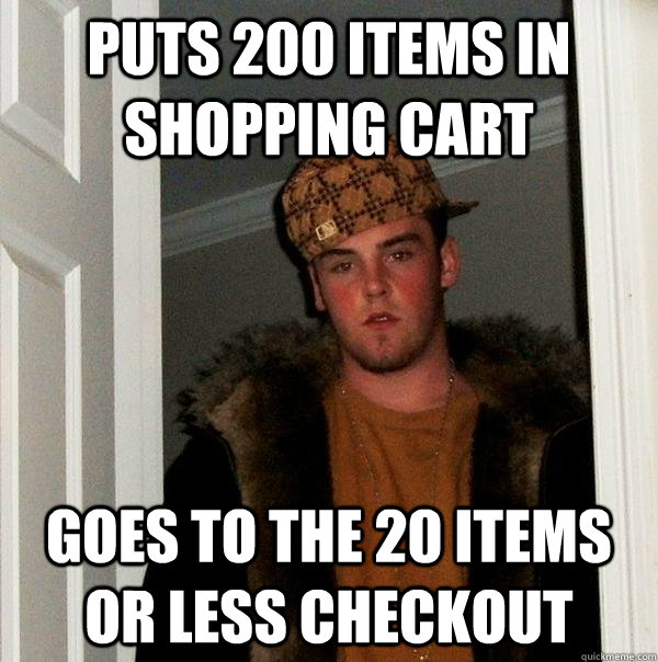 puts 200 items in shopping cart goes to the 20 items or less checkout - puts 200 items in shopping cart goes to the 20 items or less checkout  Scumbag Steve