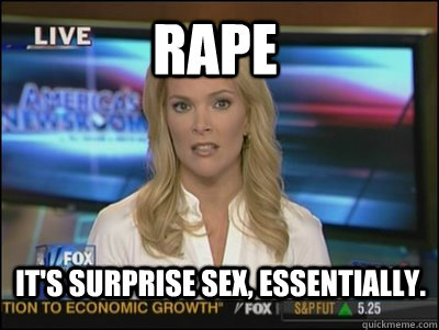 rape It's surprise sex, essentially.  Megyn Kelly