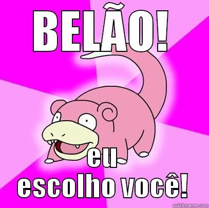 BELÃO! EU ESCOLHO VOCÊ! Slowpoke