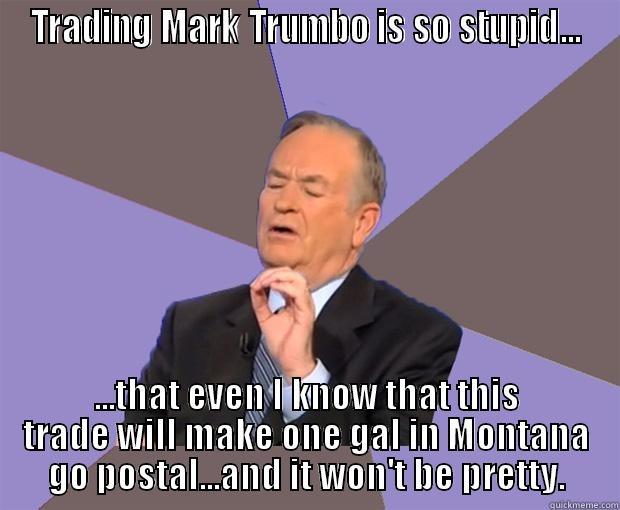 Babo the clown - TRADING MARK TRUMBO IS SO STUPID... ...THAT EVEN I KNOW THAT THIS TRADE WILL MAKE ONE GAL IN MONTANA GO POSTAL...AND IT WON'T BE PRETTY. Bill O Reilly