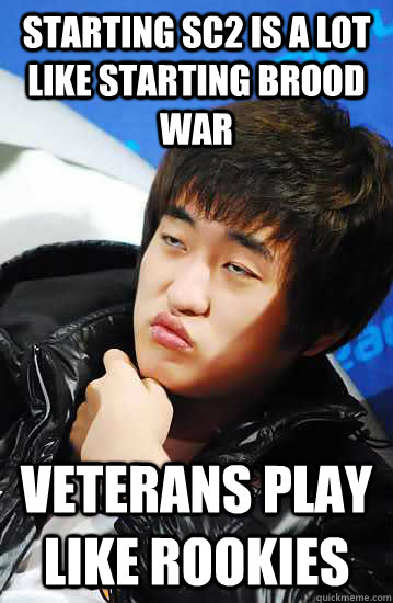 Starting Sc2 is a lot like Starting Brood War Veterans play like rookies  Unimpressed Flash