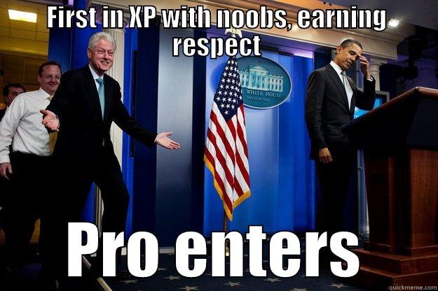 FIRST IN XP WITH NOOBS, EARNING RESPECT PRO ENTERS Inappropriate Timing Bill Clinton