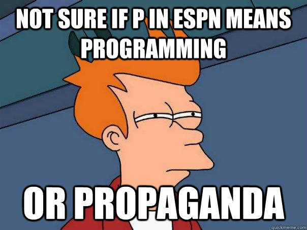 Not sure if P in ESPN means programming  or propaganda  - Not sure if P in ESPN means programming  or propaganda   Futurama Fry