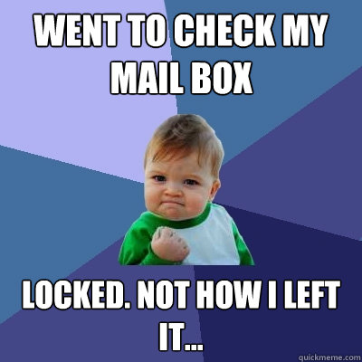 Went to check my mail box Locked. Not how i left it...  Success Kid