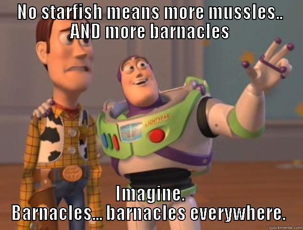 NO STARFISH MEANS MORE MUSSLES.. AND MORE BARNACLES IMAGINE. BARNACLES... BARNACLES EVERYWHERE.  Toy Story