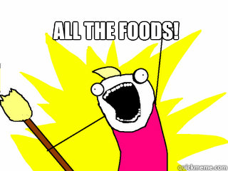 ALL THE FOODS!   All The Things