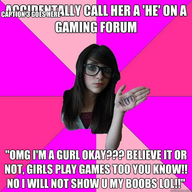 accidentally call her a 'he' on a gaming forum 