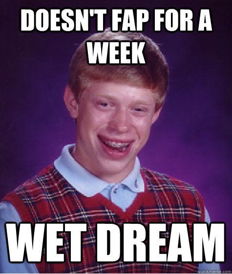 Doesn't fap for a week wet dream  Bad Luck Brian