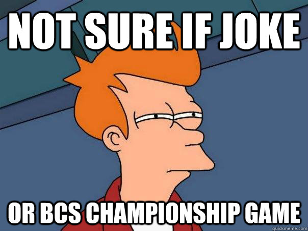 Not sure if Joke Or BCS Championship Game  Futurama Fry