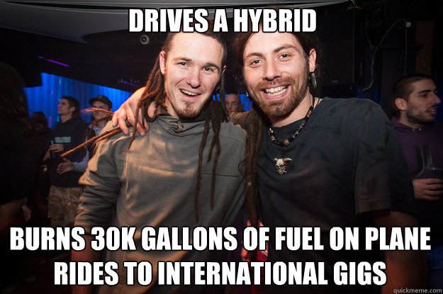 Drives a Hybrid burns 30k gallons of fuel on plane rides to international gigs - Drives a Hybrid burns 30k gallons of fuel on plane rides to international gigs  Cool Psytrance Bros