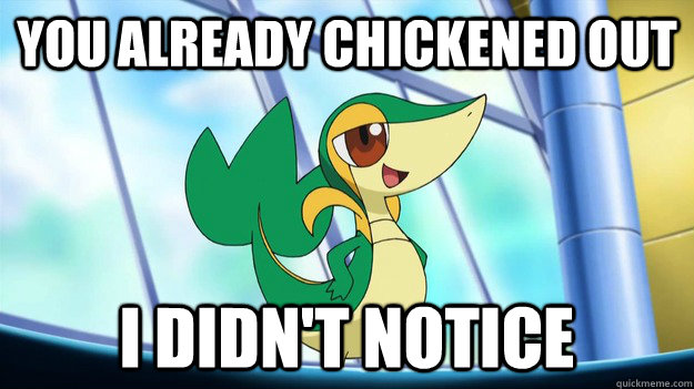 you already chickened out i didn't notice - you already chickened out i didn't notice  Epic Snivy