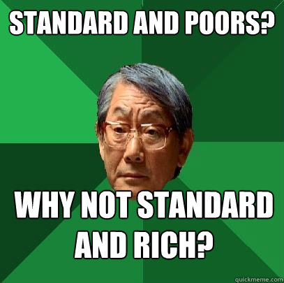 Standard and Poors? why not standard and rich?  High Expectations Asian Father