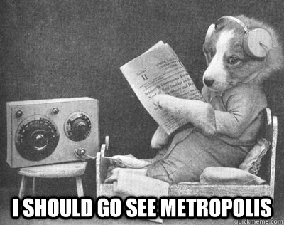  I should go see Metropolis -  I should go see Metropolis  1920s One Percent Dog