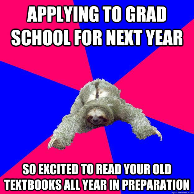 Applying to grad school for next year So excited to read your old textbooks all year in preparation  Math Major Sloth