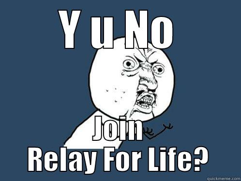 finish the fight - Y U NO JOIN RELAY FOR LIFE? Y U No