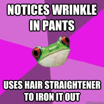 notices wrinkle in pants uses hair straightener to iron it out  Foul Bachelorette Frog