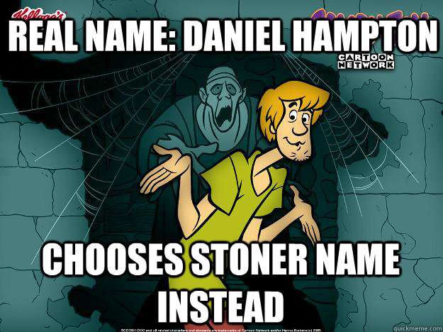 Real name: Daniel hampton Chooses stoner name instead  Irrational Shaggy