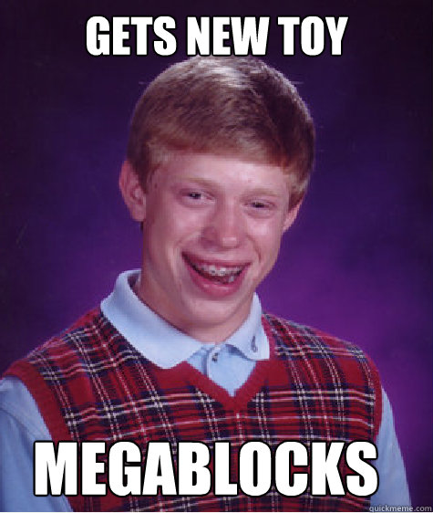 Gets new toy Megablocks  Bad Luck Brian