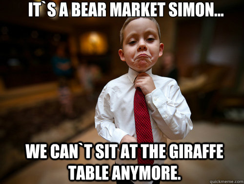 It`s a bear market Simon... We can`t sit at the giraffe table anymore.  Financial Advisor Kid