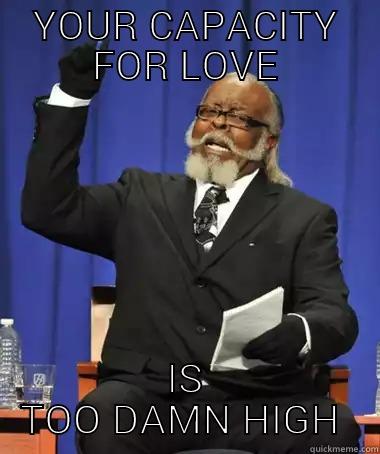 YOUR CAPACITY FOR LOVE IS TOO DAMN HIGH  The Rent Is Too Damn High