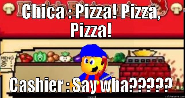 Pizza Guy : Say Wha? - CHICA : PIZZA! PIZZA, PIZZA! CASHIER : SAY WHA????? Misc