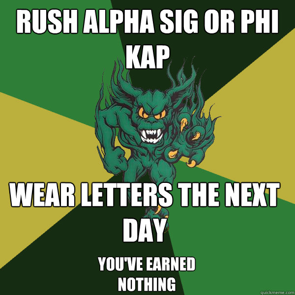 rush alpha sig or phi kap wear letters the next day you've earned nothing  Green Terror