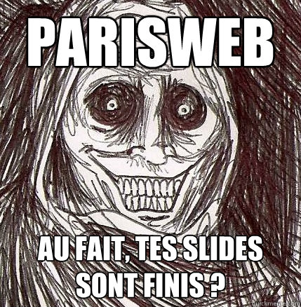 ParisWeb Au fait, tes slides sont finis ?  Horrifying Houseguest