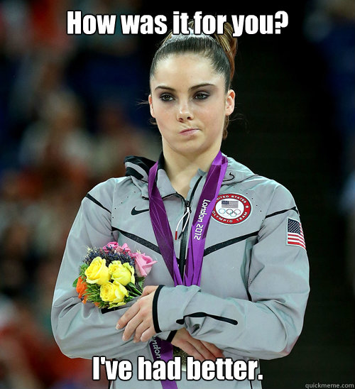 How was it for you? I've had better.  McKayla Not Impressed