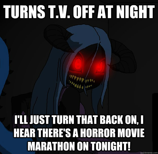 Turns t.v. off at night I'll just turn that back on, I hear there's a horror movie marathon on tonight!  Spooky Boogie