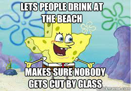 Lets people drink at the beach Makes sure nobody gets cut by glass  