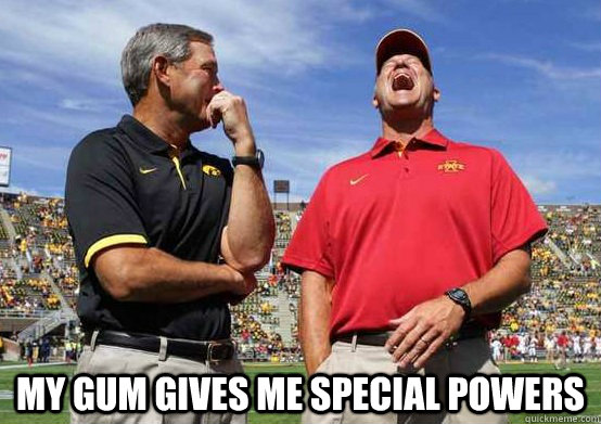 my gum gives me special powers  Joke-Telling Kirk Ferentz