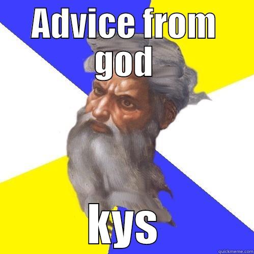 ADVICE FROM GOD KYS Advice God