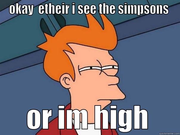 OKAY  ETHEIR I SEE THE SIMPSONS OR IM HIGH Futurama Fry