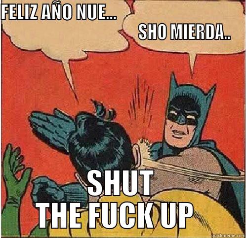 FELIZ AÑO NUE...                                                                             SHO MIERDA.. SHUT THE FUCK UP   Batman Slapping Robin