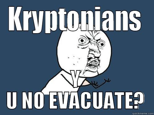 KRYPTONIANS Y U NO EVACUATE? Y U No