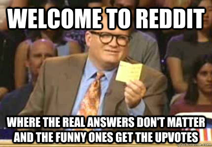 WELCOME TO REDDIT Where The Real Answers Don't Matter And the funny ones get the upvotes  Whose Line