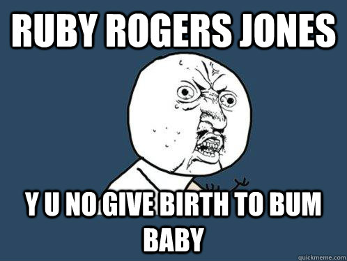 ruby rogers jones y u no give birth to bum baby - ruby rogers jones y u no give birth to bum baby  Y U No