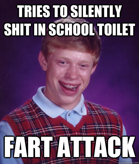 tries to silently shit in school toilet fart attack  Bad Luck Brian