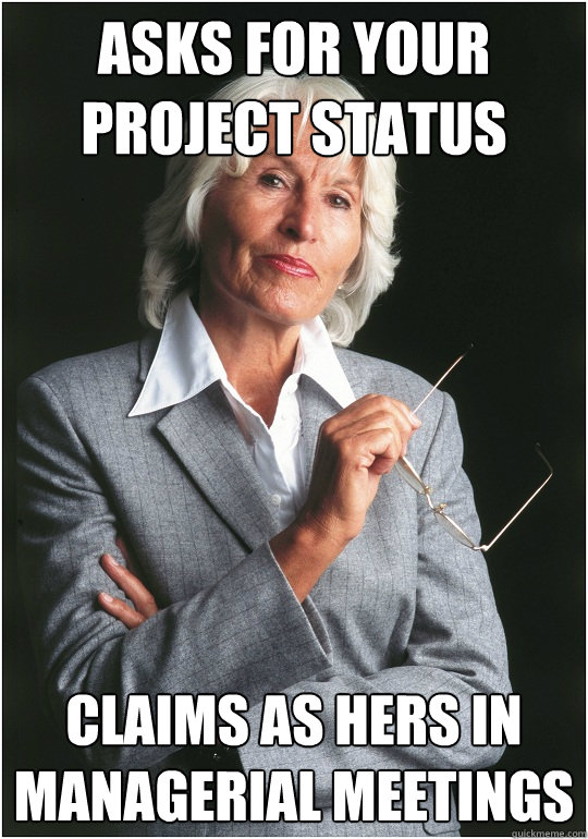 asks for your project status claims as hers in managerial meetings - asks for your project status claims as hers in managerial meetings  Bitchy Bosslady