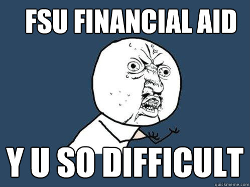 FSU FINANCIAL AID Y U SO DIFFICULT  Y U No