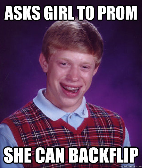 Asks girl to prom She can backflip  Bad Luck Brian