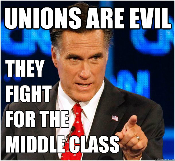 unions are evil they 
fight 
for the 
middle class  