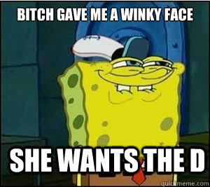 bitch gave me a winky face she wants the d - bitch gave me a winky face she wants the d  Baseball Spongebob